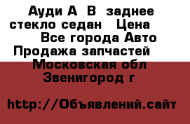 Ауди А4 В5 заднее стекло седан › Цена ­ 2 000 - Все города Авто » Продажа запчастей   . Московская обл.,Звенигород г.